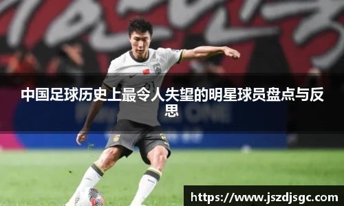 中国足球历史上最令人失望的明星球员盘点与反思